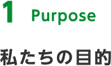 1 Purpose 私たちの目的